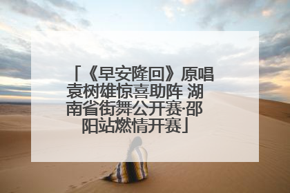 《早安隆回》原唱袁树雄惊喜助阵 湖南省街舞公开赛·邵阳站燃情开赛