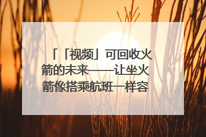 「视频」可回收火箭的未来——让坐火箭像搭乘航班一样容易｜路演记