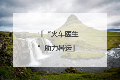 “火车医生”助力暑运