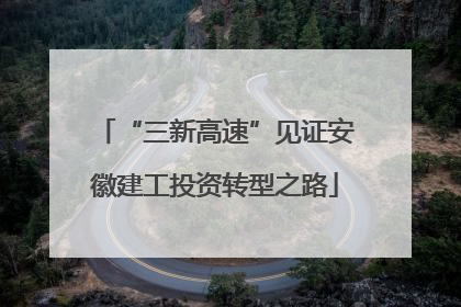 “三新高速”见证安徽建工投资转型之路