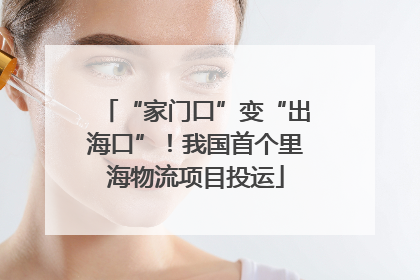 “家门口”变“出海口”！我国首个里海物流项目投运