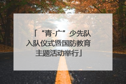 “青-广”少先队入队仪式暨国防教育主题活动举行