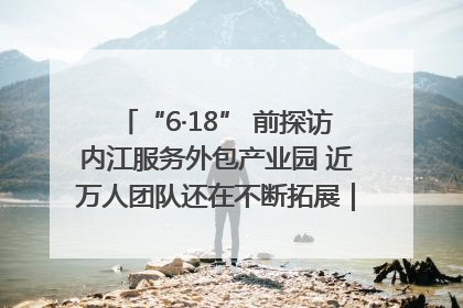 “6·18” 前探访内江服务外包产业园 近万人团队还在不断拓展｜内江东兴“红”在哪⑤
