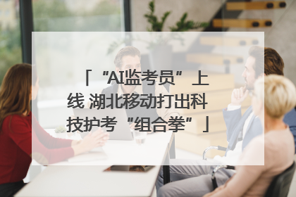 “AI监考员”上线 湖北移动打出科技护考“组合拳”