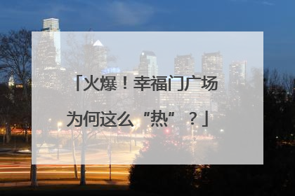 火爆！幸福门广场为何这么“热”？