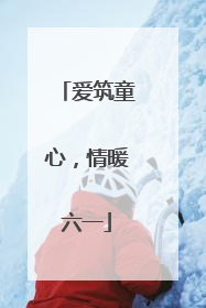 爱筑童心，情暖六一