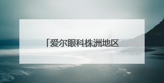 爱尔眼科株洲地区端午假期正常接诊