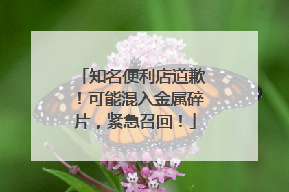 知名便利店道歉！可能混入金属碎片，紧急召回！