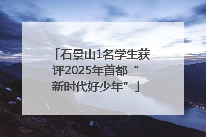 石景山1名学生获评2025年首都“新时代好少年”
