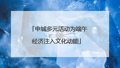 申城多元活动为端午经济注入文化动能