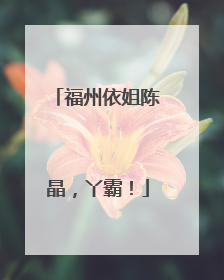 福州依姐陈晶，丫霸！
