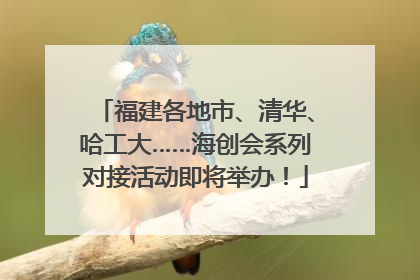 福建各地市、清华、哈工大……海创会系列对接活动即将举办！