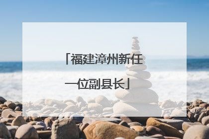 福建漳州新任一位副县长