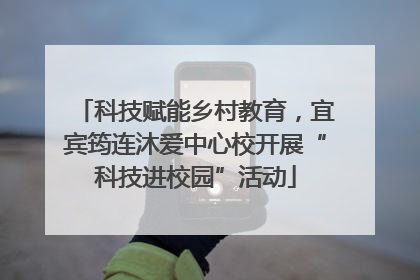 科技赋能乡村教育，宜宾筠连沐爱中心校开展“科技进校园”活动