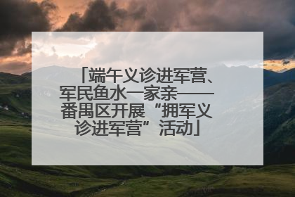 端午义诊进军营、军民鱼水一家亲——番禺区开展“拥军义诊进军营”活动
