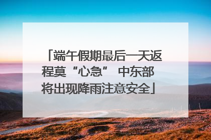 端午假期最后一天返程莫“心急” 中东部将出现降雨注意安全