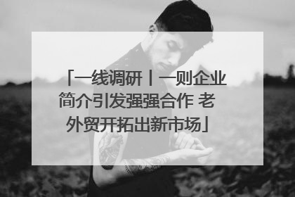 一线调研丨一则企业简介引发强强合作 老外贸开拓出新市场