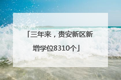 三年来，贵安新区新增学位8310个