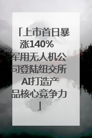 上市首日暴涨140% 军用无人机公司登陆纽交所 AI打造产品核心竞争力