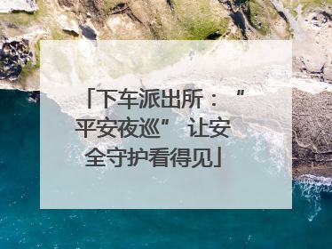 下车派出所：“平安夜巡” 让安全守护看得见