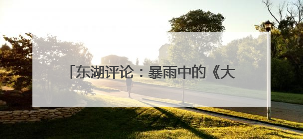 东湖评论：暴雨中的《大江东去》演出为何感人