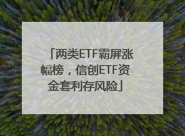 两类ETF霸屏涨幅榜，信创ETF资金套利存风险