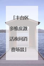 丰台区多维度激活夜间消费场景
