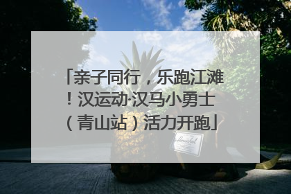 亲子同行，乐跑江滩！汉运动·汉马小勇士（青山站）活力开跑