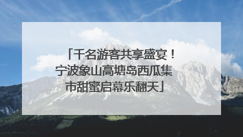 千名游客共享盛宴！宁波象山高塘岛西瓜集市甜蜜启幕乐翻天