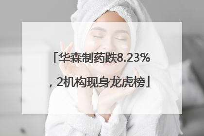 华森制药跌8.23%，2机构现身龙虎榜