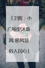卫辉：小广场里沐新风 移风易俗入民心