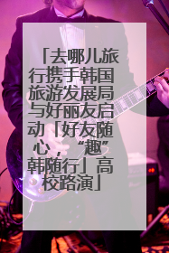 去哪儿旅行携手韩国旅游发展局与好丽友启动「好友随心，“趣”韩随行」高校路演
