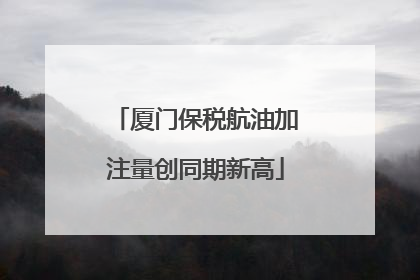 厦门保税航油加注量创同期新高