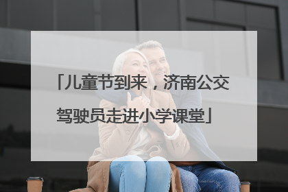 儿童节到来，济南公交驾驶员走进小学课堂