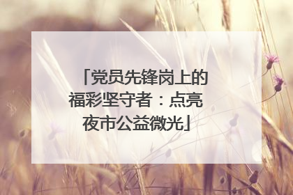 党员先锋岗上的福彩坚守者：点亮夜市公益微光