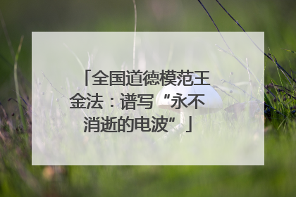 全国道德模范王金法：谱写“永不消逝的电波”