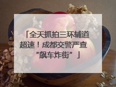 全天抓拍三环辅道超速！成都交警严查“飙车炸街”