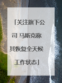 关注旗下公司 马斯克称其恢复全天候工作状态