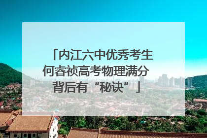 内江六中优秀考生何睿祯高考物理满分背后有“秘诀”