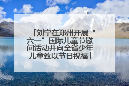 刘宁在郑州开展“六一”国际儿童节慰问活动并向全省少年儿童致以节日祝福