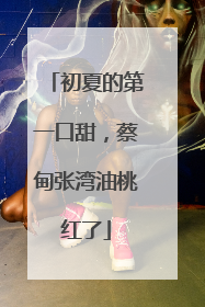 初夏的第一口甜，蔡甸张湾油桃红了