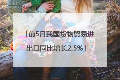 前5月我国货物贸易进出口同比增长2.5%