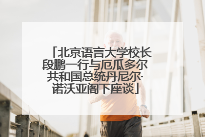 北京语言大学校长段鹏一行与厄瓜多尔共和国总统丹尼尔·诺沃亚阁下座谈