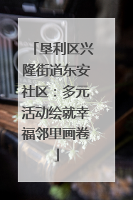 垦利区兴隆街道东安社区：多元活动绘就幸福邻里画卷