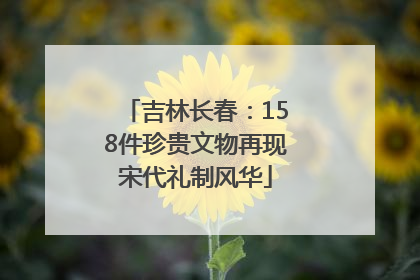 吉林长春：158件珍贵文物再现宋代礼制风华