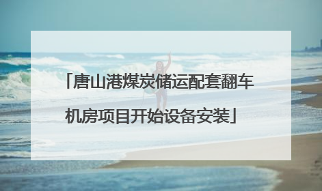 唐山港煤炭储运配套翻车机房项目开始设备安装
