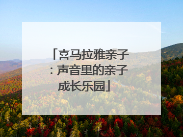 喜马拉雅亲子：声音里的亲子成长乐园