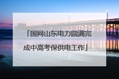 国网山东电力圆满完成中高考保供电工作