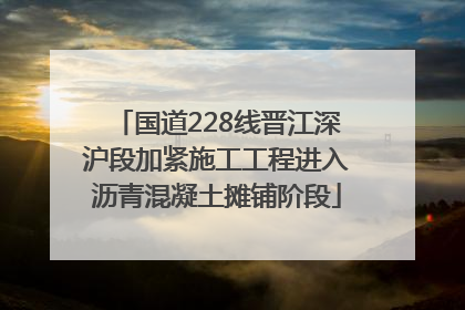 国道228线晋江深沪段加紧施工工程进入沥青混凝土摊铺阶段