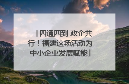 四通四到 政企共行！福建这场活动为中小企业发展赋能